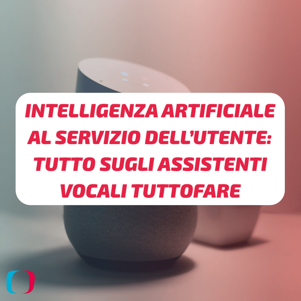 Intelligenza artificiale al servizio dell'utente: tutto sugli assistenti vocali tuttofare